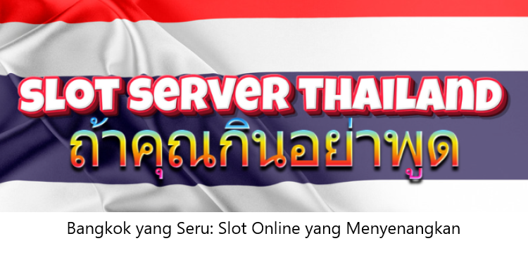 Bangkok yang Seru: Slot Online yang Menyenangkan